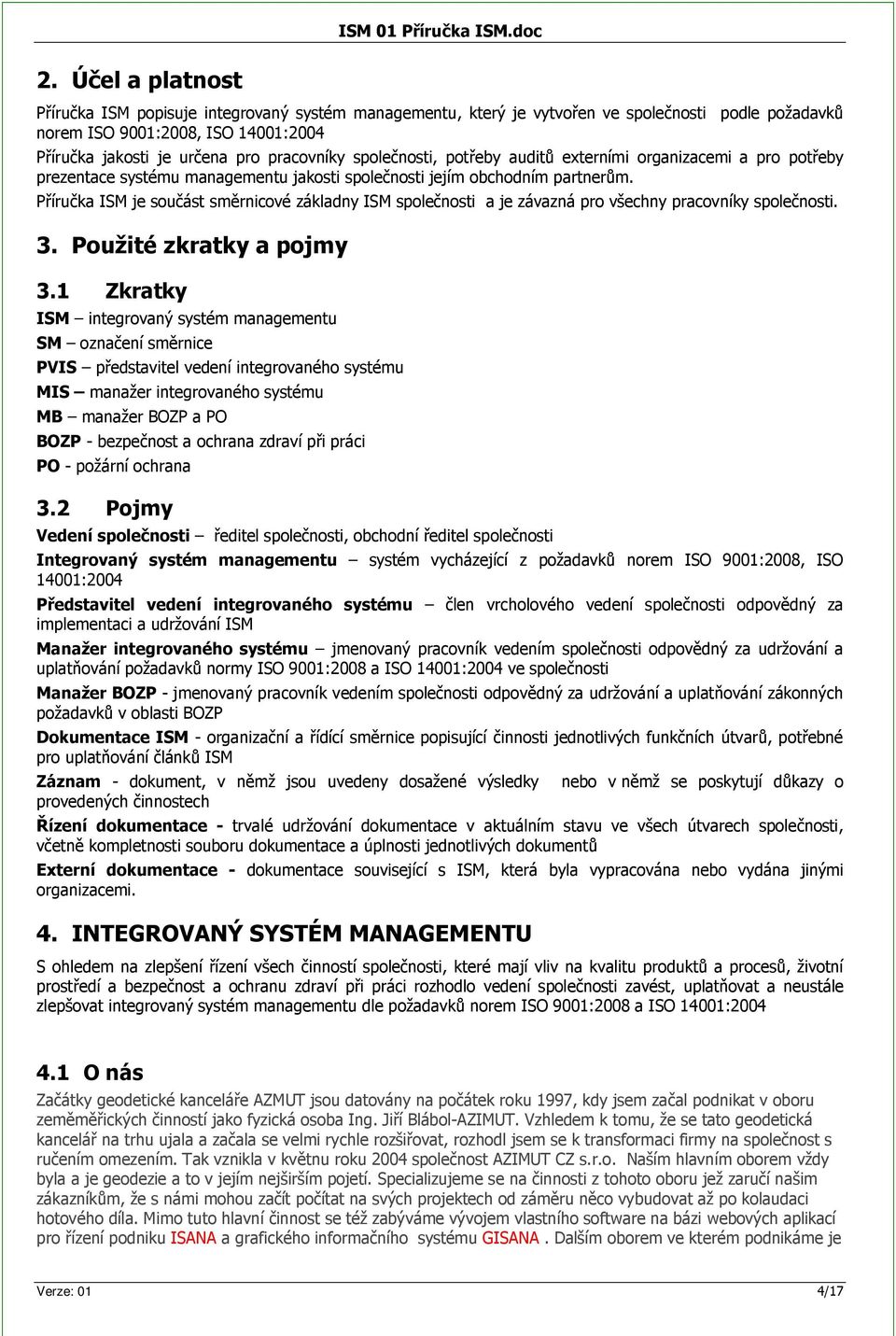 poteby audit externími organizacemi a pro poteby prezentace systému managementu jakosti spolenosti jejím obchodním partnerm.