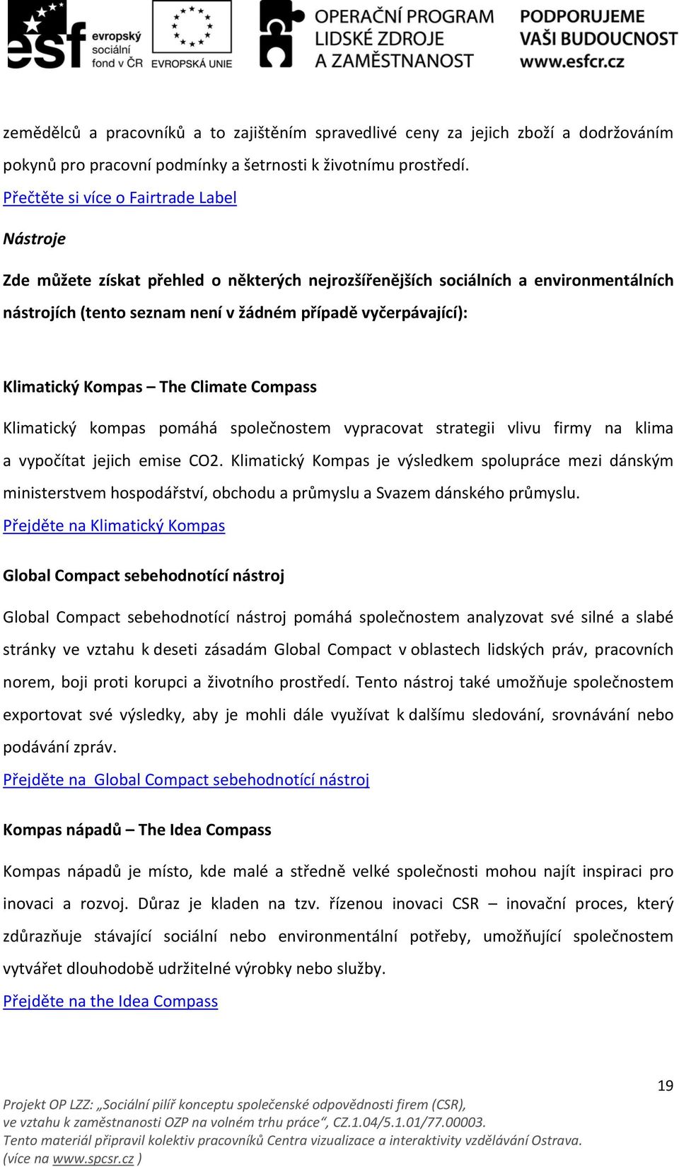 Klimatický Kompas The Climate Compass Klimatický kompas pomáhá společnostem vypracovat strategii vlivu firmy na klima a vypočítat jejich emise CO2.