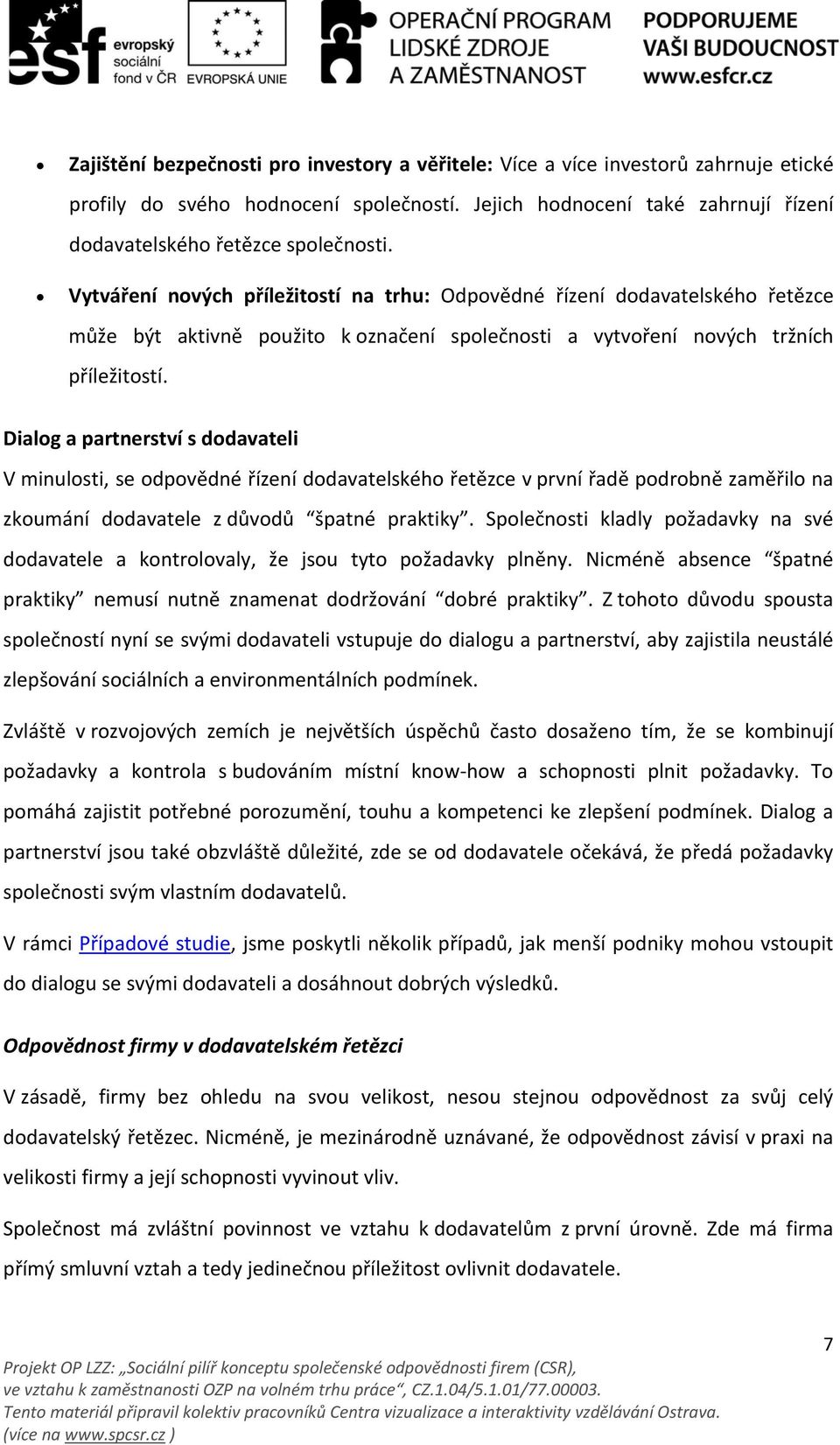 Dialog a partnerství s dodavateli V minulosti, se odpovědné řízení dodavatelského řetězce v první řadě podrobně zaměřilo na zkoumání dodavatele z důvodů špatné praktiky.