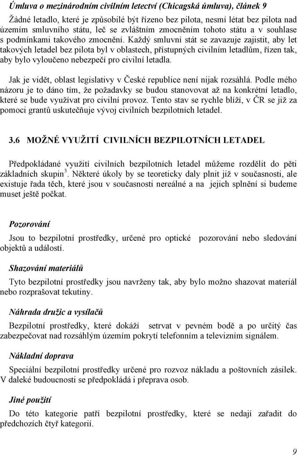 Každý smluvní stát se zavazuje zajistit, aby let takových letadel bez pilota byl v oblastech, přístupných civilním letadlům, řízen tak, aby bylo vyloučeno nebezpečí pro civilní letadla.