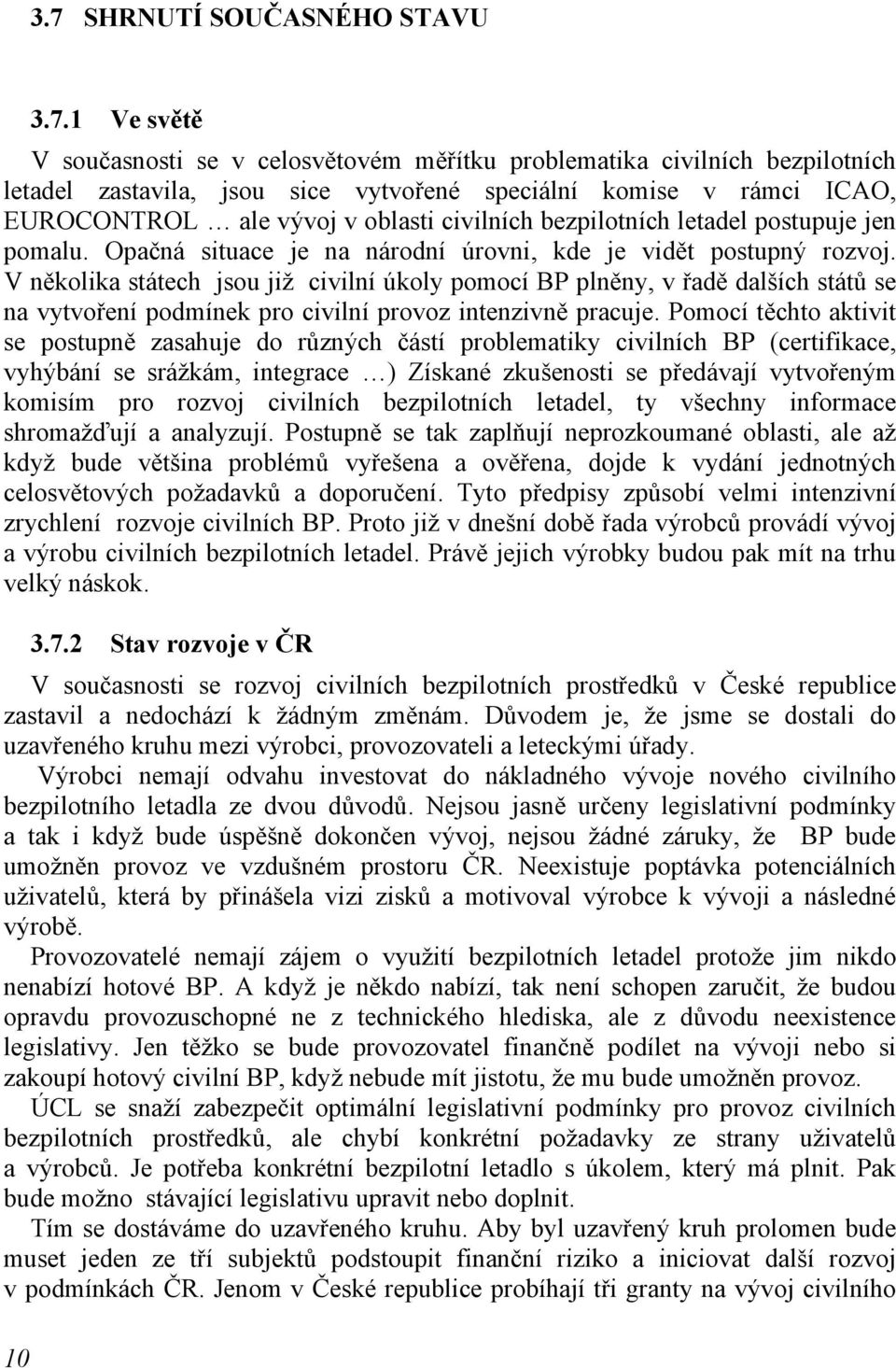 V několika státech jsou již civilní úkoly pomocí BP plněny, v řadě dalších států se na vytvoření podmínek pro civilní provoz intenzivně pracuje.