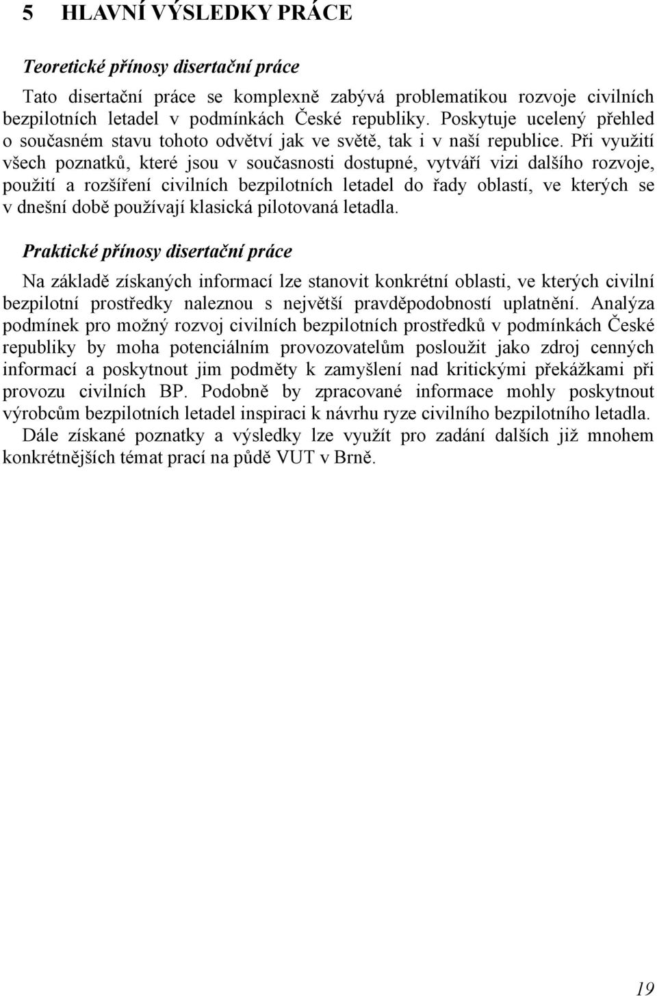 Při využití všech poznatků, které jsou v současnosti dostupné, vytváří vizi dalšího rozvoje, použití a rozšíření civilních bezpilotních letadel do řady oblastí, ve kterých se v dnešní době používají