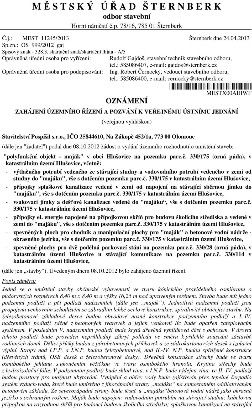 cz Oprávněná úřední osoba pro podepisování: Ing. Robert Černocký, vedoucí stavebního odboru, tel.: 585086400, e-mail: cernocky@sternberk.