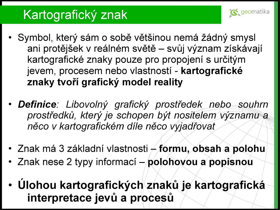 prostředek nebo souhrn prostředků, který je schopen být nositelem významu a něco v kartografickém díle něco vyjadřovat Znak má 3 základní