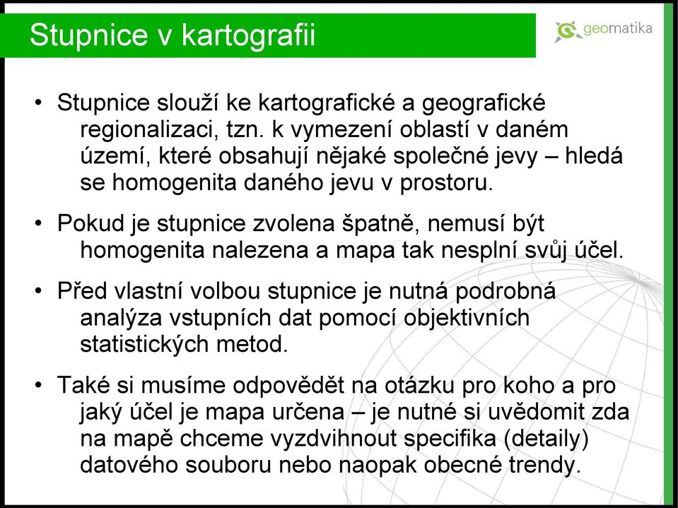 Pokud je stupnice zvolena špatně, nemusí být homogenita nalezena a mapa tak nesplní svůj účel.