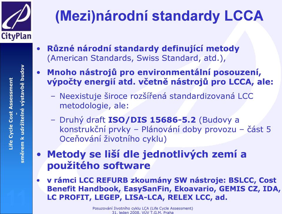 včetně nástrojů pro LCCA, ale: Neexistuje široce rozšířená standardizovaná LCC metodologie, ale: Druhý draft ISO/DIS 156865.