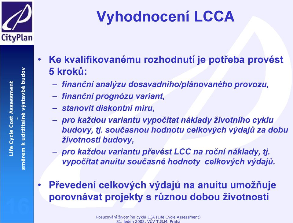 současnou hodnotu celkových výdajů za dobu životnosti budovy, pro každou variantu převést LCC na roční náklady, tj.