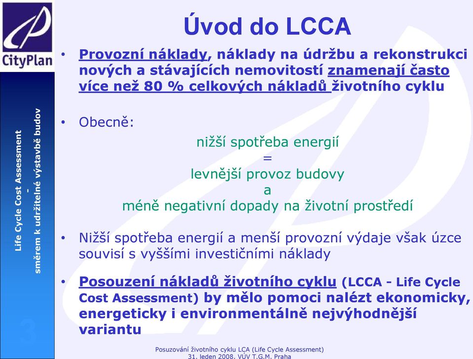 prostředí Nižší spotřeba energií a menší provozní výdaje však úzce souvisí s vyššími investičními náklady 3 Posouzení nákladů