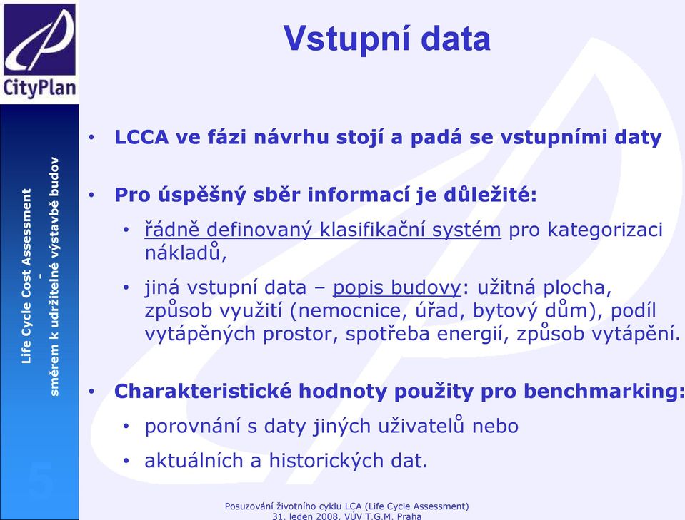 využití (nemocnice, úřad, bytový dům), podíl vytápěných prostor, spotřeba energií, způsob vytápění.