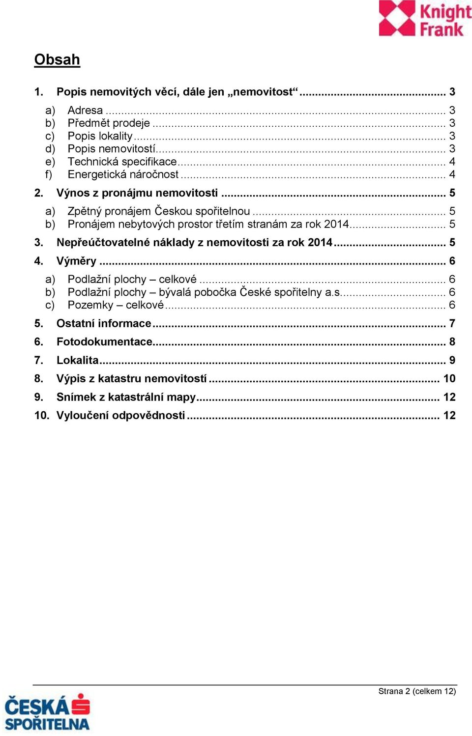 Nepřeúčtovatelné náklady z nemovitosti za rok 2014... 5 4. Výměry... 6 a) Podlažní plochy celkové... 6 b) Podlažní plochy bývalá pobočka České spořitelny a.s.... 6 c) Pozemky celkové.