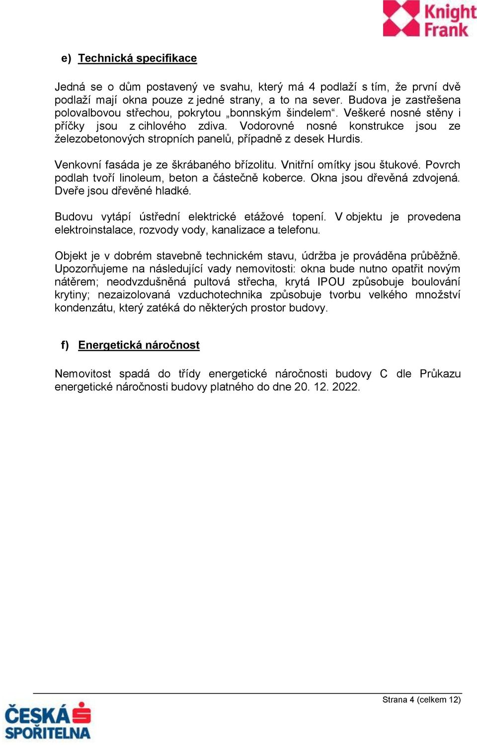 Vodorovné nosné konstrukce jsou ze železobetonových stropních panelů, případně z desek Hurdis. Venkovní fasáda je ze škrábaného břízolitu. Vnitřní omítky jsou štukové.