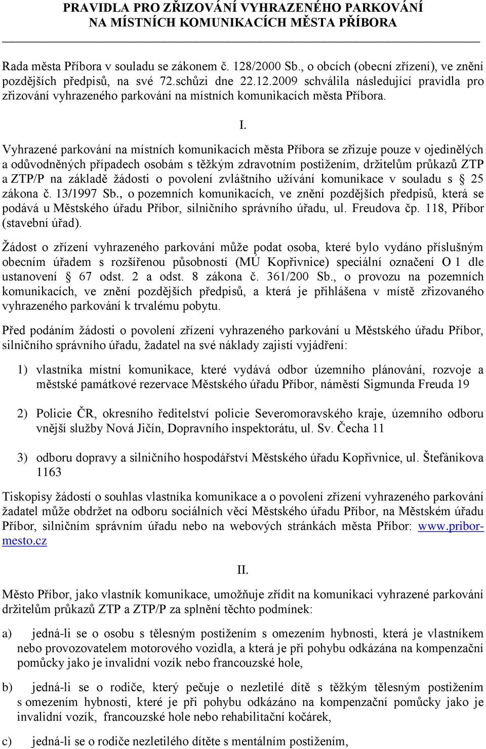 Vyhrazené parkování na místních komunikacích města Příbora se zřizuje pouze v ojedinělých a odůvodněných případech osobám s těžkým zdravotním postižením, držitelům průkazů ZTP a ZTP/P na základě