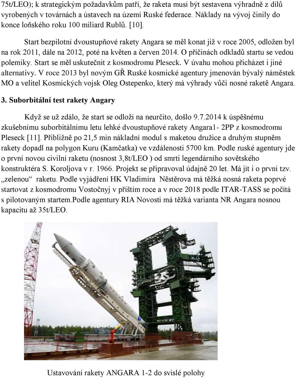 Start bezpilotní dvoustupňové rakety Angara se měl konat již v roce 2005, odložen byl na rok 2011, dále na 2012, poté na květen a červen 2014. O příčinách odkladů startu se vedou polemiky.