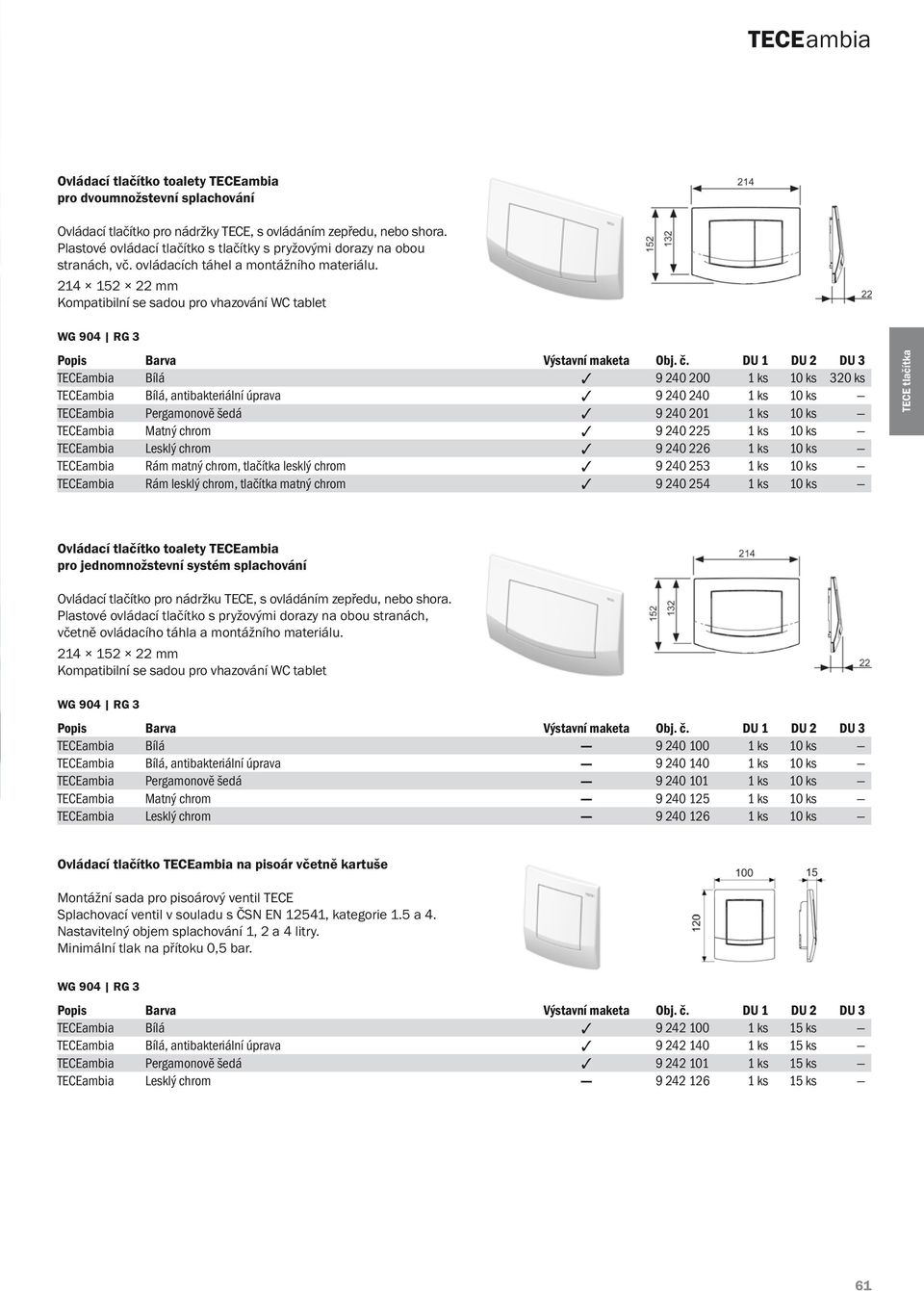 214 152 22 mm Kompatibilní se sadou pro vhazování WC tablet TECEambia Bílá 9 240 200 1 ks 10 ks 320 ks TECEambia Bílá, antibakteriální úprava 9 240 240 1 ks 10 ks TECEambia Pergamonově šedá 9 240 201