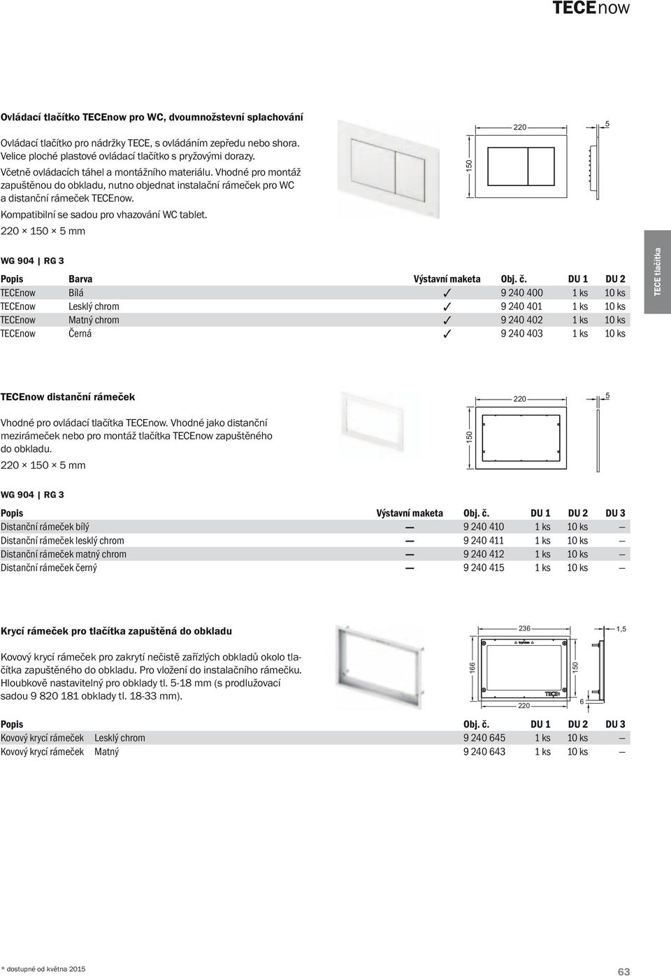 Vhodné pro montáž zapuštěnou do obkladu, nutno objednat instalační rámeček pro WC a distanční rámeček TECEnow. 150 Kompatibilní se sadou pro vhazování WC tablet.