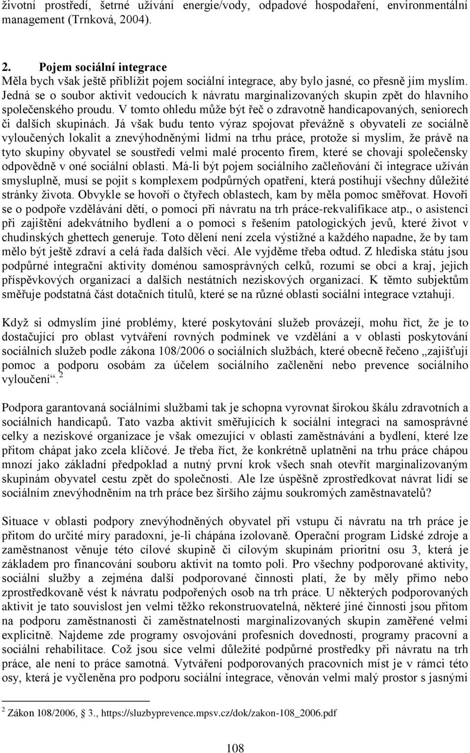 Jedná se o soubor aktivit vedoucích k návratu marginalizovaných skupin zpět do hlavního společenského proudu. V tomto ohledu může být řeč o zdravotně handicapovaných, seniorech či dalších skupinách.