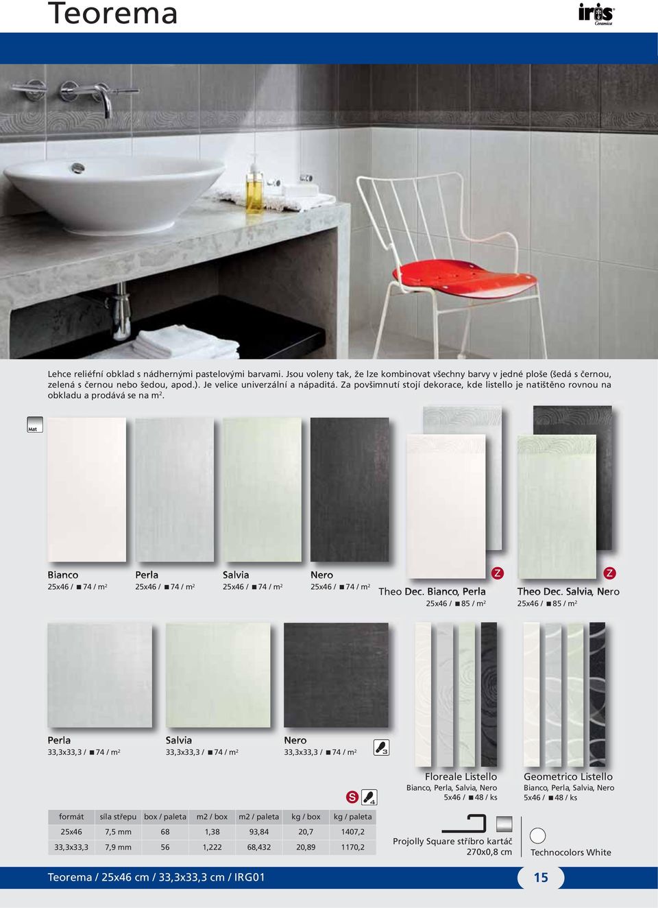 Bianco 25x46 / 74 / m 2 Perla 25x46 / 74 / m 2 Salvia 25x46 / 74 / m 2 Nero 25x46 / 74 / m 2 Theo Dec. Bianco, Perla 25x46 / 85 / m 2 Theo Dec.