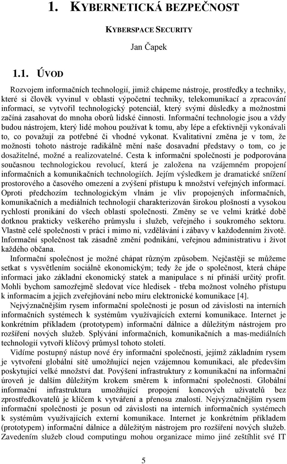 Informační technologie jsou a vždy budou nástrojem, který lidé mohou používat k tomu, aby lépe a efektivněji vykonávali to, co považují za potřebné či vhodné vykonat.