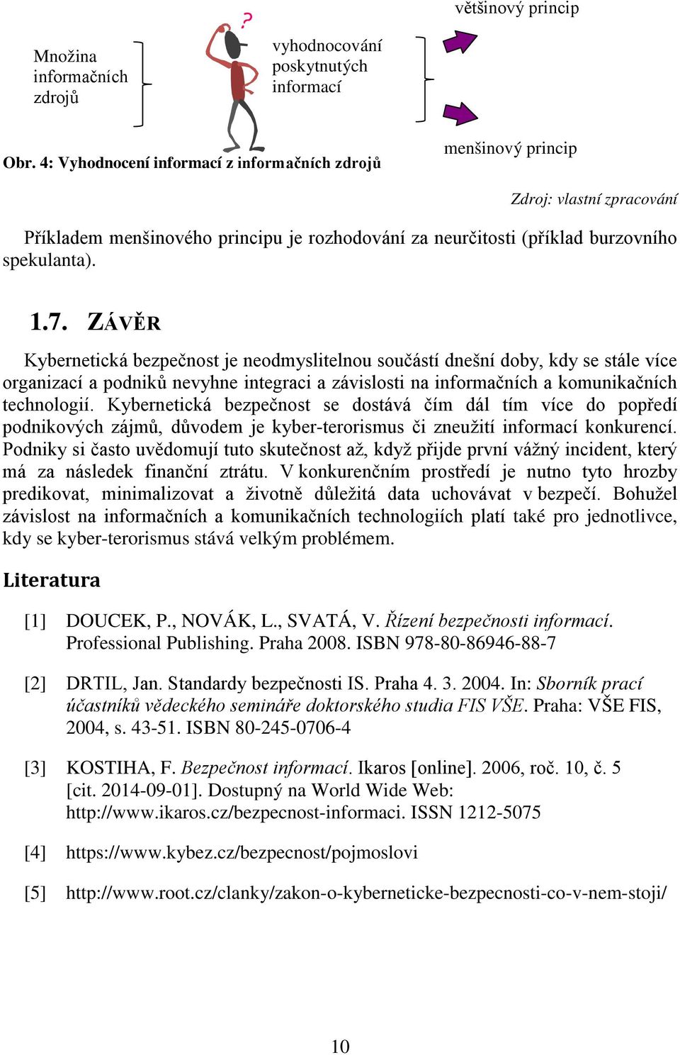 ZÁVĚR Kybernetická bezpečnost je neodmyslitelnou součástí dnešní doby, kdy se stále více organizací a podniků nevyhne integraci a závislosti na informačních a komunikačních technologií.