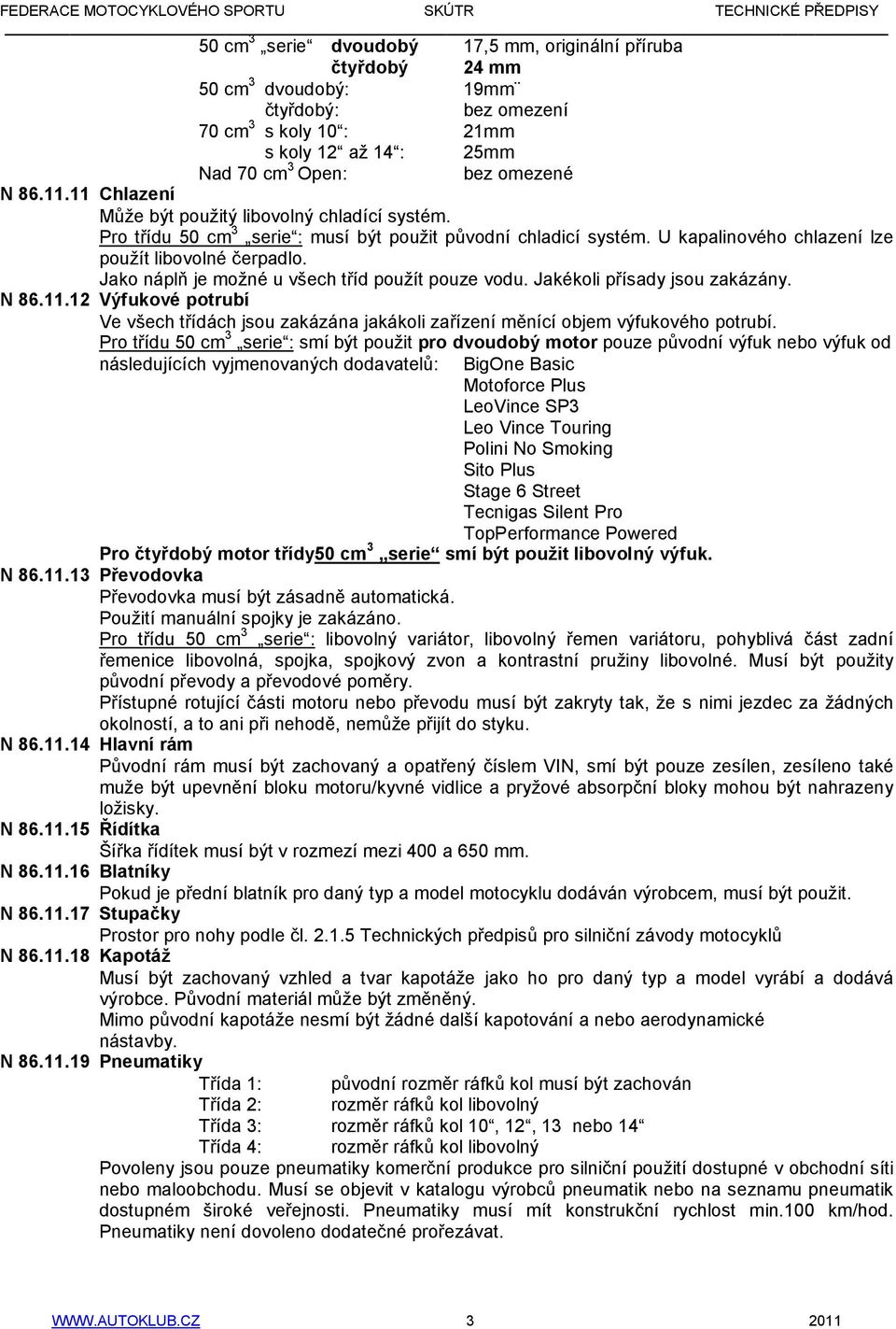 Jako náplň je možné u všech tříd použít pouze vodu. Jakékoli přísady jsou zakázány. N 86.11.12 Výfukové potrubí Ve všech třídách jsou zakázána jakákoli zařízení měnící objem výfukového potrubí.