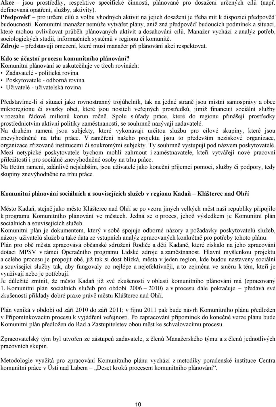 Komunitní manažer nemůže vytvářet plány, aniž zná předpověď budoucích podmínek a situací, které mohou ovlivňovat průběh plánovaných aktivit a dosahování cílů.