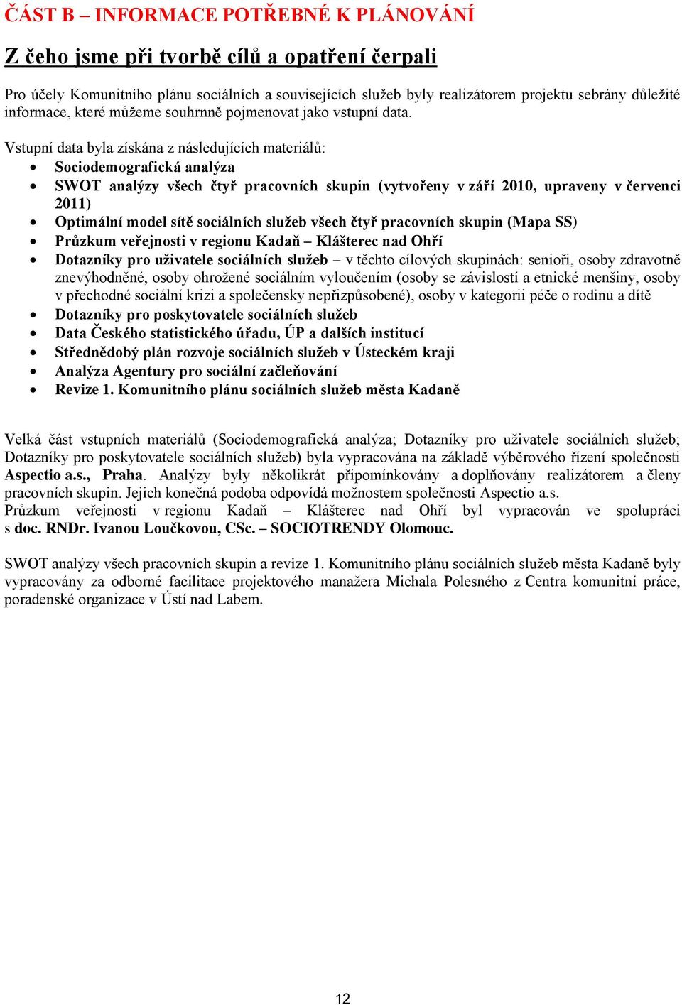 Vstupní data byla získána z následujících materiálů: Sociodemografická analýza SWOT analýzy všech čtyř pracovních skupin (vytvořeny v září 2010, upraveny v červenci 2011) Optimální model sítě