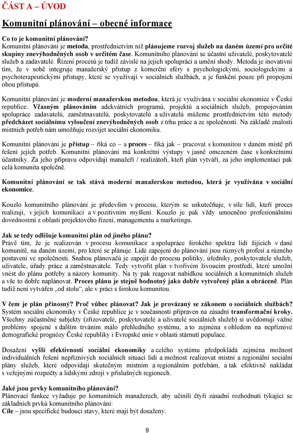 Komunitního plánování se účastní uživatelé, poskytovatelé služeb a zadavatelé. Řízení procesů je tudíž závislé na jejich spolupráci a umění shody.