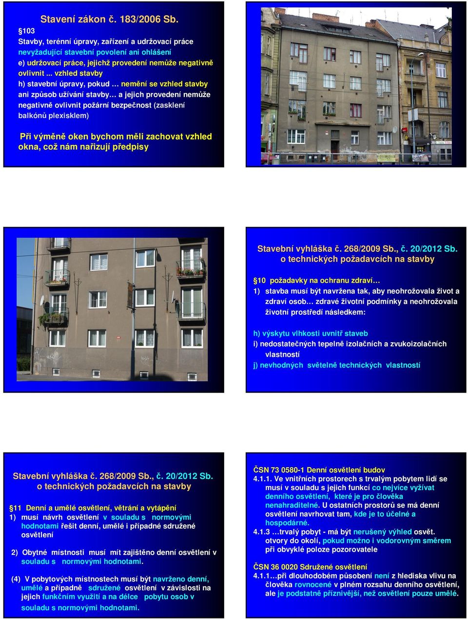 oken bychom měli zachovat vzhled okna, což nám nařizují předpisy Stavební vyhláš áška č.. 268/2009 Sb., č.. 20/2012 Sb.