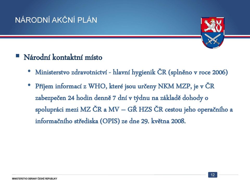 zabezpečen 24 hodin denně 7 dní v týdnu na základě dohody o spolupráci mezi MZ ČR a MV