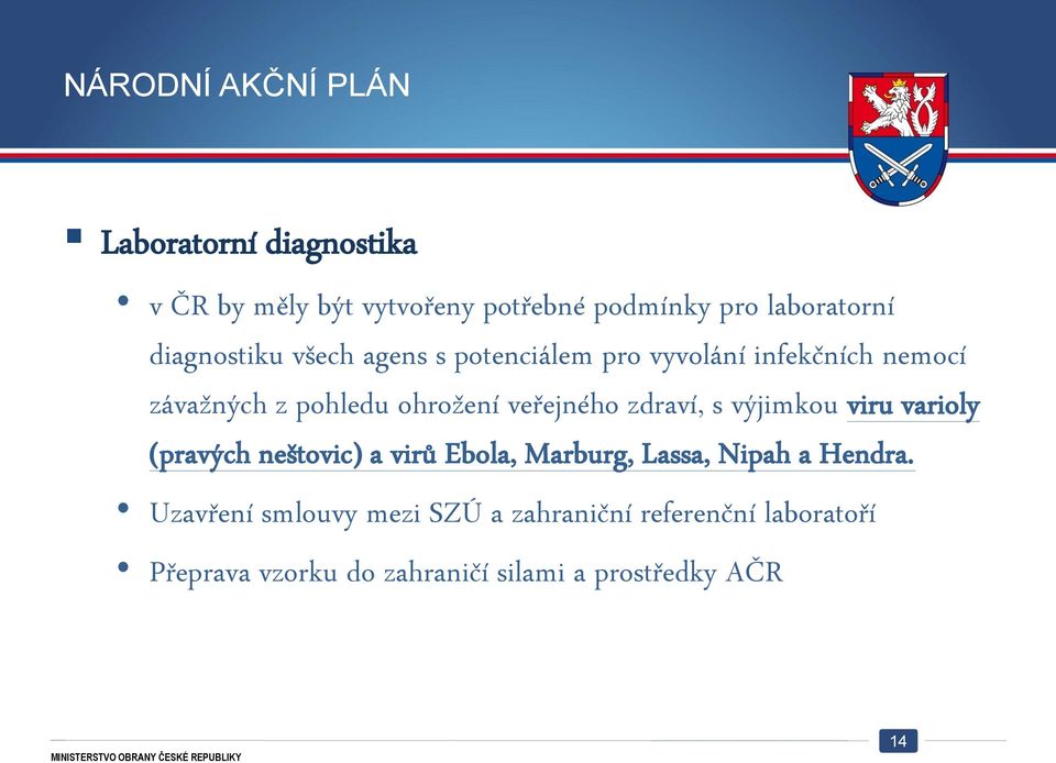 veřejného zdraví, s výjimkou viru varioly (pravých neštovic) a virů Ebola, Marburg, Lassa, Nipah a Hendra.