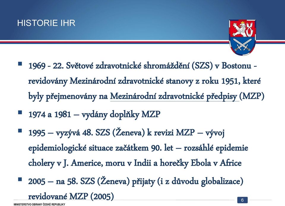 přejmenovány na Mezinárodní zdravotnické předpisy (MZP) 1974 a 1981 vydány doplňky MZP 1995 vyzývá 48.