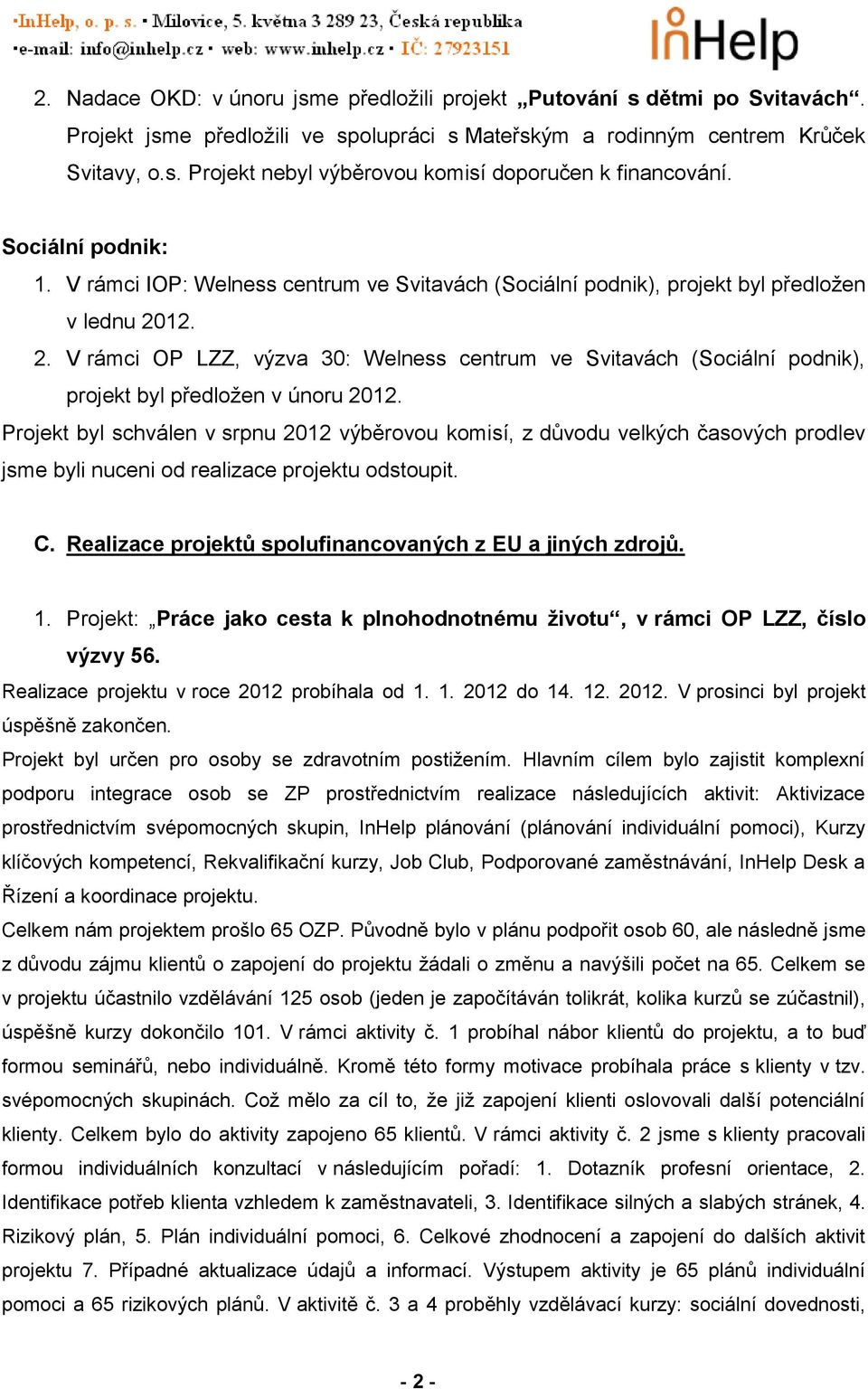 12. 2. V rámci OP LZZ, výzva 30: Welness centrum ve Svitavách (Sociální podnik), projekt byl předložen v únoru 2012.