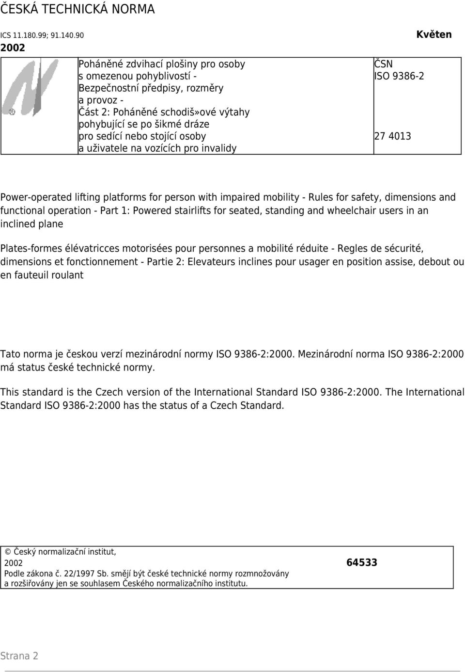 stojící osoby a uživatele na vozících pro invalidy ČSN ISO 9386-2 27 4013 Květen Power-operated lifting platforms for person with impaired mobility - Rules for safety, dimensions and functional