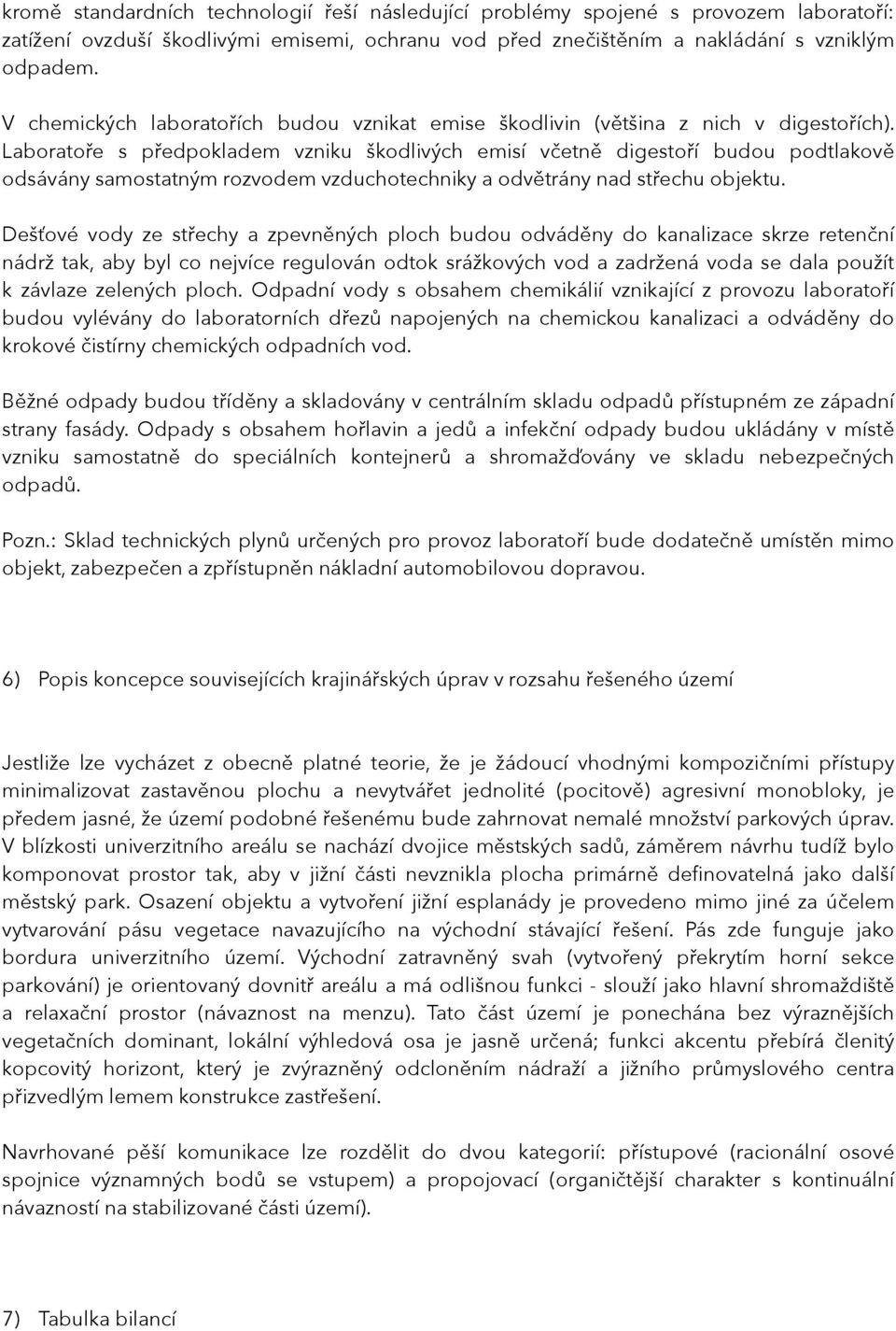 Laboratoře s předpokladem vzniku škodlivých emisí včetně digestoří budou podtlakově odsávány samostatným rozvodem vzduchotechniky a odvětrány nad střechu objektu.