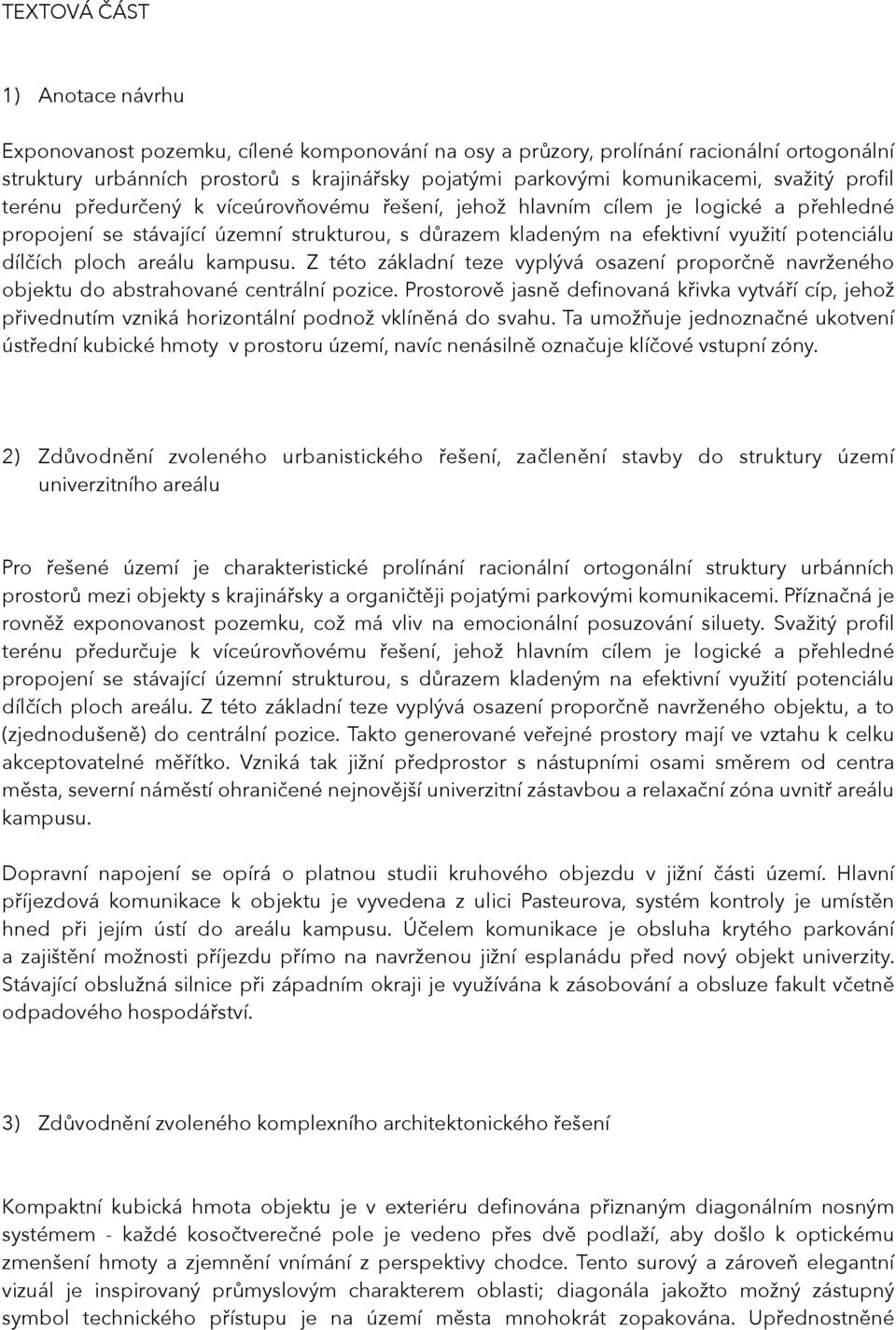 dílčích ploch areálu kampusu. Z této základní teze vyplývá osazení proporčně navrženého objektu do abstrahované centrální pozice.