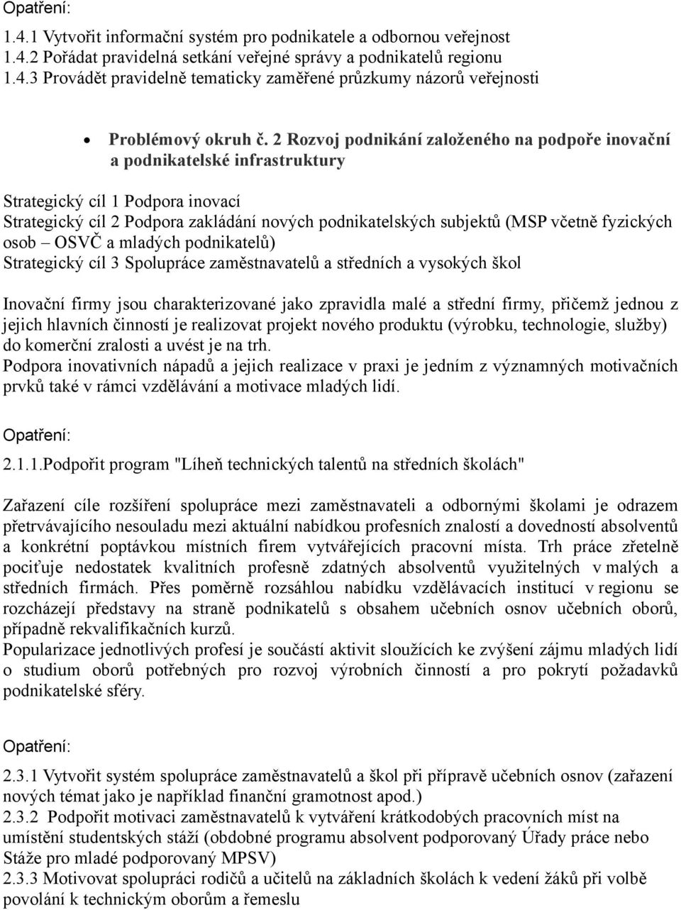 fyzických osob OSVČ a mladých podnikatelů) Strategický cíl 3 Spolupráce zaměstnavatelů a středních a vysokých škol Inovační firmy jsou charakterizované jako zpravidla malé a střední firmy, přičemž