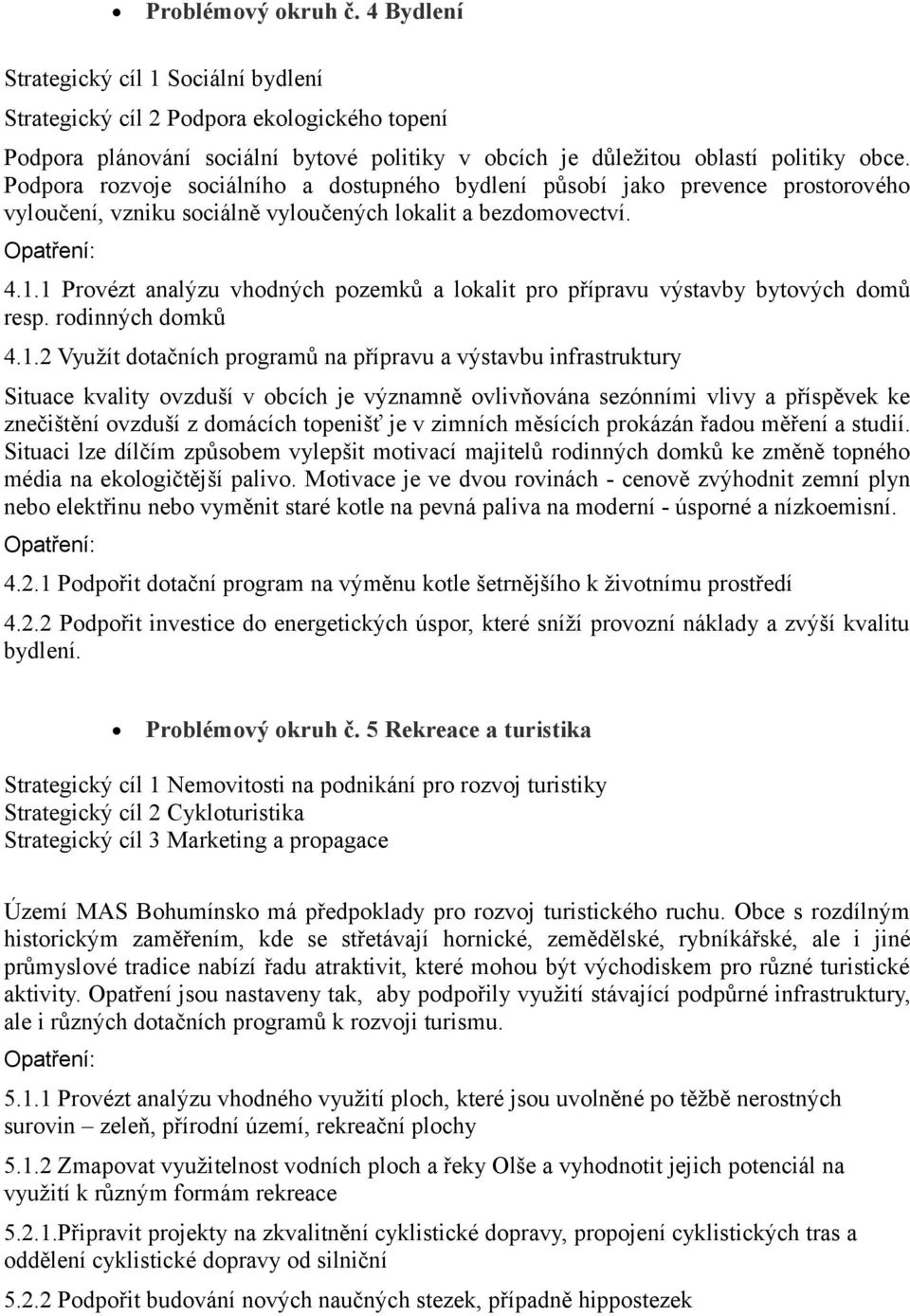 1 Provézt analýzu vhodných pozemků a lokalit pro přípravu výstavby bytových domů resp. rodinných domků 4.1.2 Využít dotačních programů na přípravu a výstavbu infrastruktury Situace kvality ovzduší v