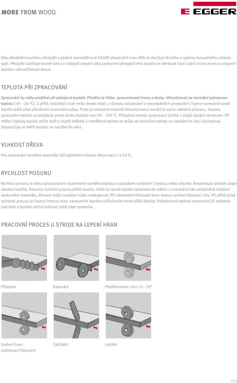 TEPLOTA PŘI ZPRACOVÁNÍ Zpracování by mělo probíhat při pokojové teplotě. Předtím je třeba zpracovávané hrany a desky klimatizovat na normální pokojovou teplotu (18 24 C).