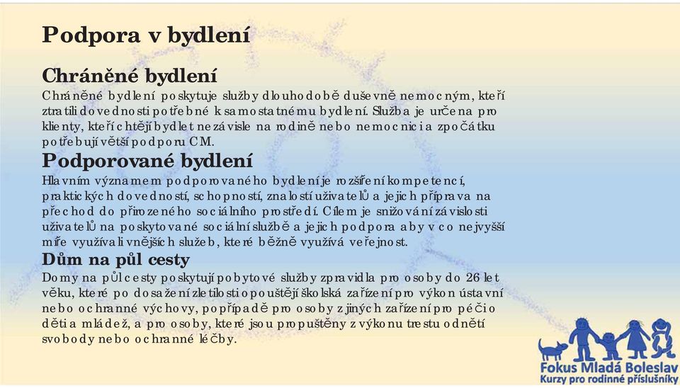 Podporované bydlení Hlavním významem podporovaného bydlení je rozší ení kompetencí, praktických dovedností, schopností, znalostí uživatel a jejich p íprava na p echod do p irozeného sociálního prost