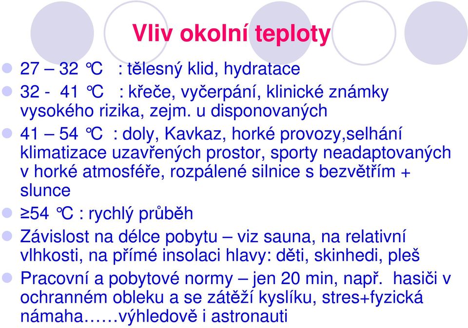 rozpálené silnice s bezvětřím + slunce 54 C : rychlý průběh Závislost na délce pobytu viz sauna, na relativní vlhkosti, na přímé insolaci