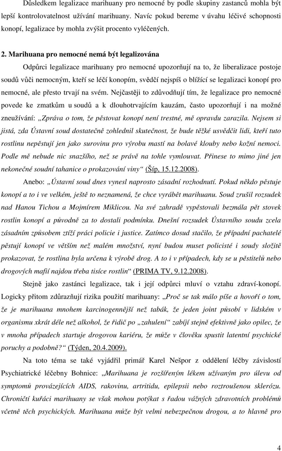 Marihuana pro nemocné nemá být legalizována Odpůrci legalizace marihuany pro nemocné upozorňují na to, že liberalizace postoje soudů vůči nemocným, kteří se léčí konopím, svědčí nejspíš o blížící se