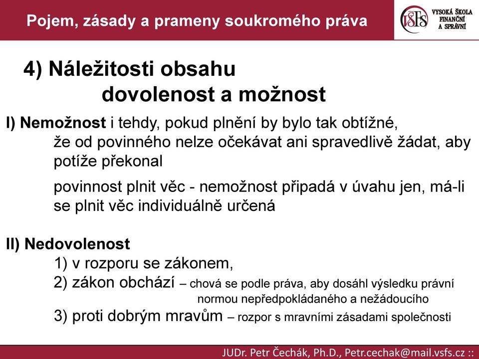 úvahu jen, má-li se plnit věc individuálně určená II) Nedovolenost 1) v rozporu se zákonem, 2) zákon obchází chová se podle