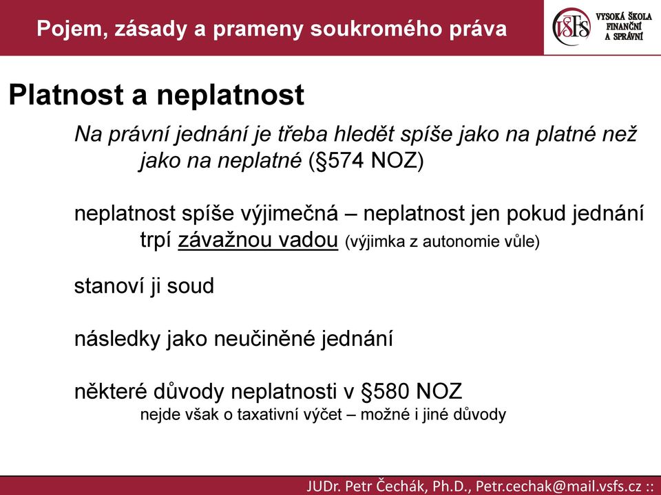 pokud jednání trpí závažnou vadou (výjimka z autonomie vůle) stanoví ji soud následky jako