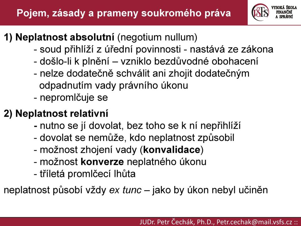 nepromlčuje se 2) Neplatnost relativní - nutno se jí dovolat, bez toho se k ní nepřihlíží - dovolat se nemůže, kdo neplatnost způsobil -