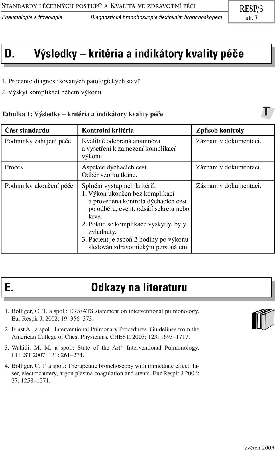 Výskyt komplikací během výkonu Tabulka 1: Výsledky kritéria a indikátory kvality péče T Část standardu Kontrolní kritéria Způsob kontroly Podmínky zahájení péče Kvalitně odebraná anamnéza Záznam v