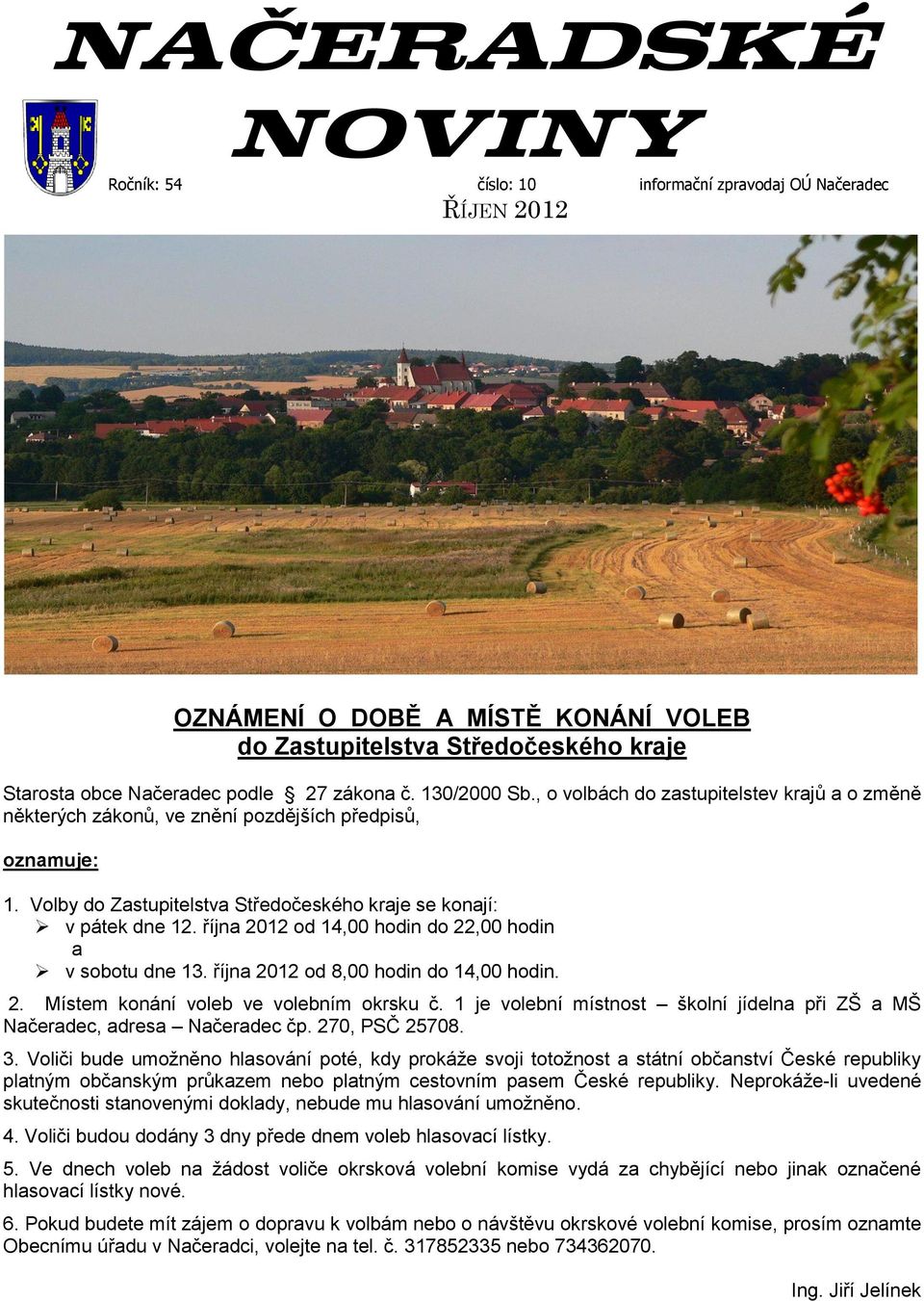 října 2012 od 14,00 hodin do 22,00 hodin a v sobotu dne 13. října 2012 od 8,00 hodin do 14,00 hodin. 2. Místem konání voleb ve volebním okrsku č.