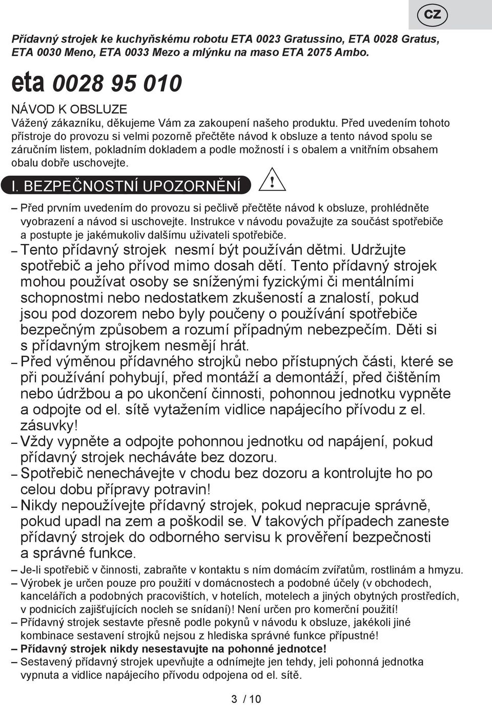 Před uvedením tohoto přístroje do provozu si velmi pozorně přečtěte návod k obsluze a tento návod spolu se záručním listem, pokladním dokladem a podle možností i s obalem a vnitřním obsahem obalu