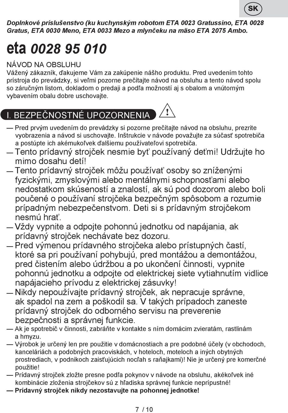 Pred uvedením tohto prístroja do prevádzky, si veľmi pozorne prečítajte návod na obsluhu a tento návod spolu so záručným listom, dokladom o predaji a podľa možností aj s obalom a vnútorným vybavením