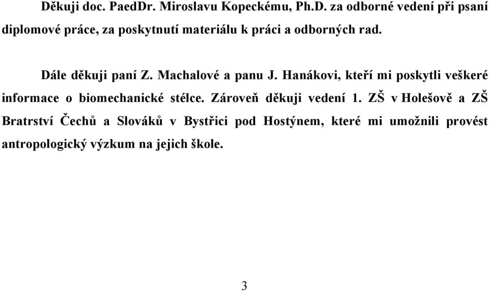 Hanákovi, kteří mi poskytli veškeré informace o biomechanické stélce. Zároveň děkuji vedení 1.