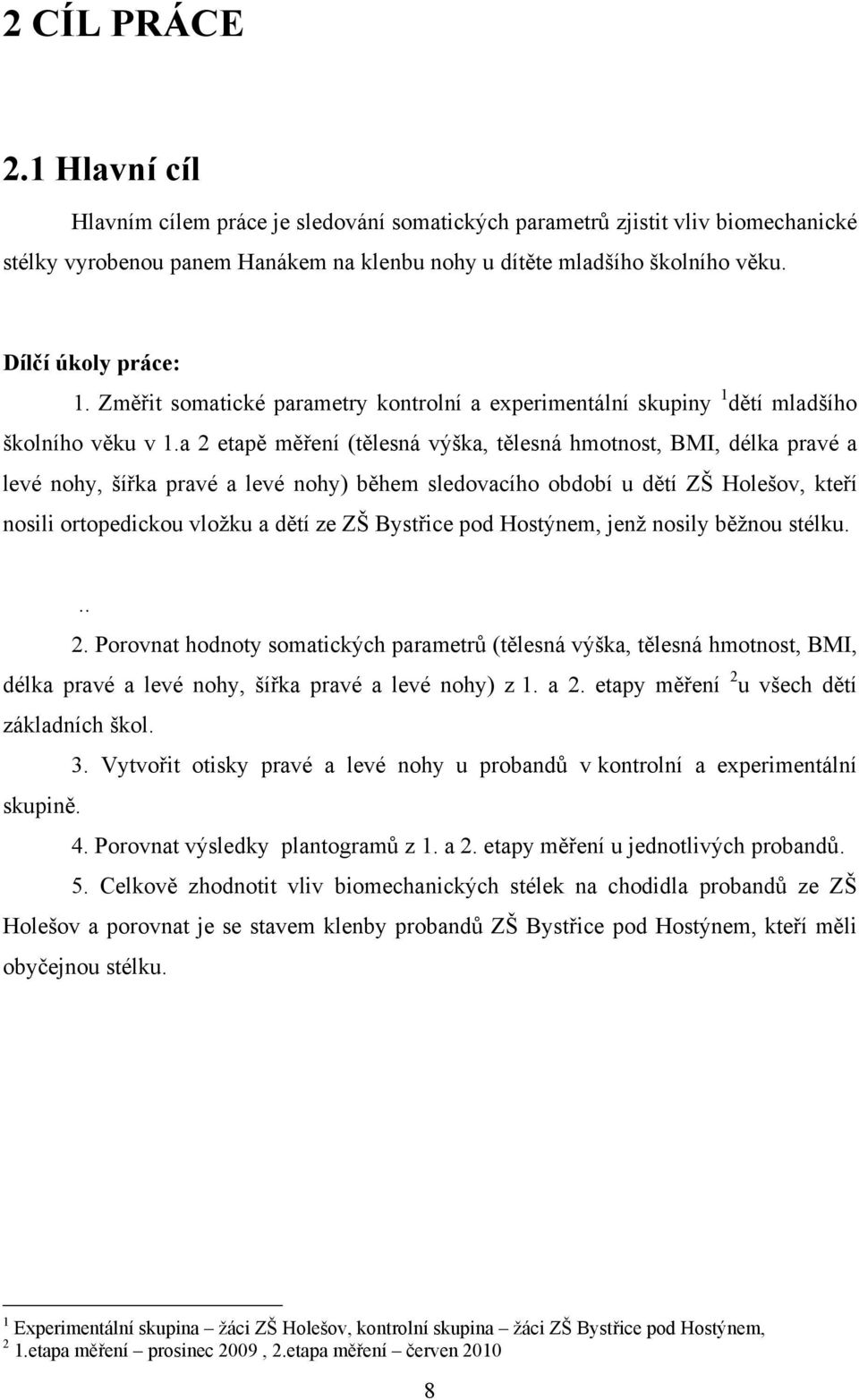 a 2 etapě měření (tělesná výška, tělesná hmotnost, BMI, délka pravé a levé nohy, šířka pravé a levé nohy) během sledovacího období u dětí ZŠ Holešov, kteří nosili ortopedickou vloţku a dětí ze ZŠ